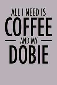 All I Need is Coffee and My Dobie