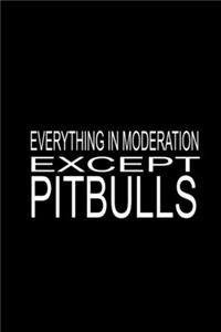 Everything In Moderation Except Pitbulls: Pitbull Lovers Blank Lined Notebook