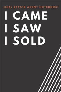 I Came I Saw I Sold - Real Estate Agent Notebook!