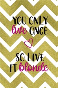 You Only Live Once So Live It Blonde