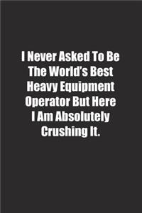 I Never Asked To Be The World's Best Heavy Equipment Operator But Here I Am Absolutely Crushing It.