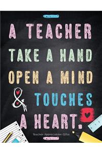 Teacher Appreciation Gifts - A Teacher Takes A Hand, Opens A Mind & Touches A Heart