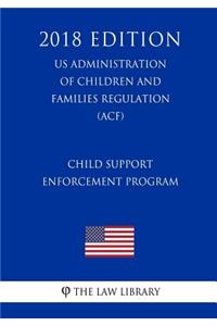 Child Support Enforcement Program (US Administration of Children and Families Regulation) (ACF) (2018 Edition)