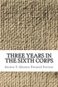Three Years in the Sixth Corps