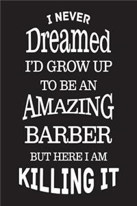 I Never Dreamed I'd Grow Up To Be An Amazing Barber But Here I Am Killing It