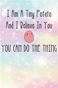 I'm A Tiny Potato And I Believe In You