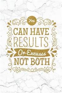 You Can Have Results Or Excuses, Not Both