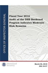 Fiscal Year 2016 Audit of the Dhs Bankcard Program Indicates Moderate Risk Remains