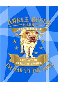 Ankle Biter Club Lifetime Member: Don't Hate Me Because I'm Beautiful, I'm Bad to the Bone - Sharpei