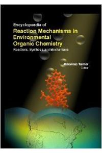 Encyclopaedia Of Reaction Mechanisms In Environmental Organic Chemistry: Reactions, Synthesis And Mechanisms (3 Volumes)