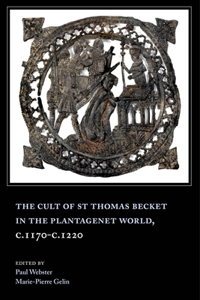 Cult of St Thomas Becket in the Plantagenet World, C.1170-C.1220