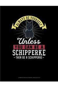 Always Be Yourself Unless You Can Be a Schipperke Then Be a Schipperke