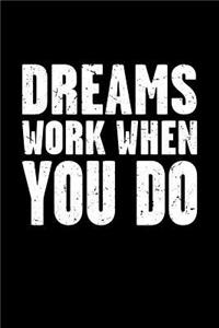 Dreams Work When You Do