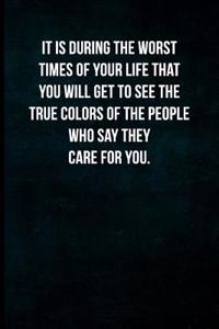 It Is During the Worst Times of Your Life That You Will Get to See the True Colors of the People Who Say They Care for You.