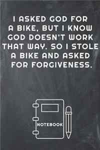 I Asked God for a Bike, But I Know God Doesn't Work That Way. So I Stole a Bike and Asked for Forgiveness Notebook
