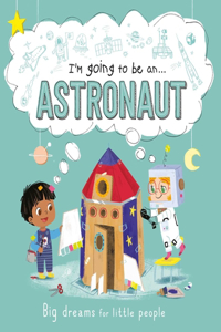 I'm Going to Be A . . . Astronaut: Big Dreams for Little People