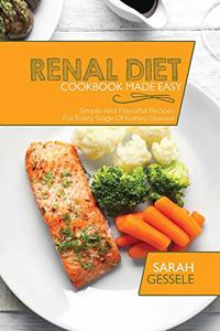 Renal Diet Cookbook Made Easy: Simple And Flavorful Recipes For Every Stage Of Kidney Disease