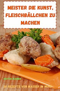 Meister Die Kunst, Fleischbällchen Zu Machen 50 Rezepte Von Wasser Im Mund