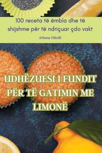 Udhëzuesi I Fundit Për Të Gatimin Me Limonë