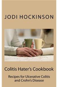 Colitis Haters Cookbook: Recipes for Ulcerative Colitis and Crohn's Disease