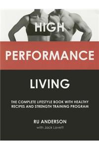 High Performance Living: The Complete Lifestyle Book with Healthy Recipes and Strength Training Program