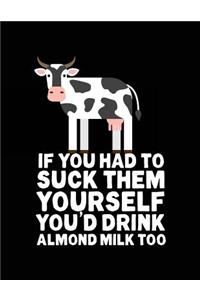 If You Had To Suck Them Yourself You'd Drink Almond Milk Too