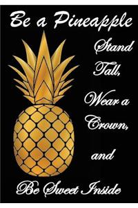 Be a Pineapple - Stand Tall, Wear a Crown, Be Sweet Inside - Journal Notebook