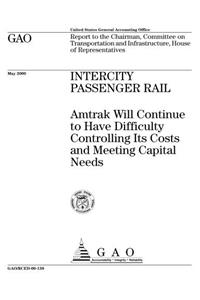 Intercity Passenger Rail: Amtrak Will Continue to Have Difficulty Controlling Its Costs and Meeting Capital Needs