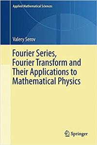 Fourier Series, Fourier Transform and Their Applications to Mathematical Physics