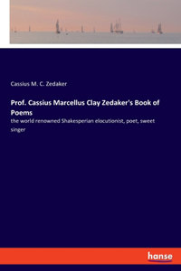 Prof. Cassius Marcellus Clay Zedaker's Book of Poems