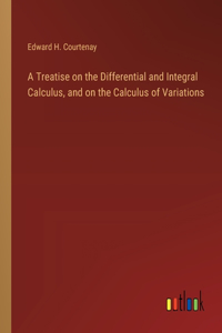 Treatise on the Differential and Integral Calculus, and on the Calculus of Variations