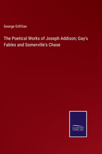 Poetical Works of Joseph Addison; Gay's Fables and Somerville's Chase