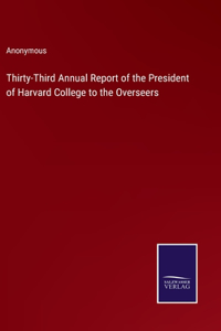 Thirty-Third Annual Report of the President of Harvard College to the Overseers