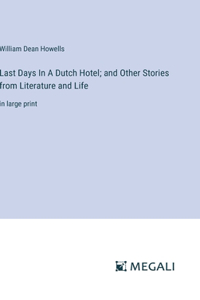 Last Days In A Dutch Hotel; and Other Stories from Literature and Life