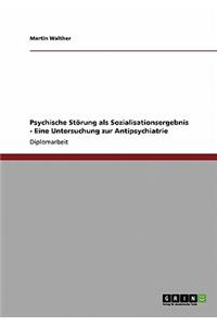 Psychische Störung als Sozialisationsergebnis - Eine Untersuchung zur Antipsychiatrie