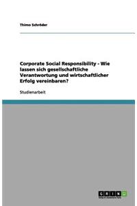 Corporate Social Responsibility - Wie lassen sich gesellschaftliche Verantwortung und wirtschaftlicher Erfolg vereinbaren?