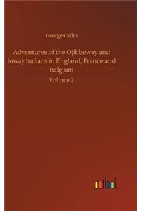 Adventures of the Ojibbeway and Ioway Indians in England, France and Belgium