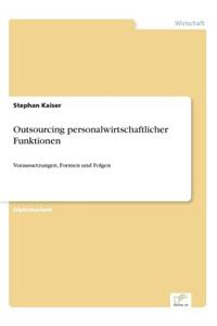 Outsourcing personalwirtschaftlicher Funktionen: Voraussetzungen, Formen und Folgen
