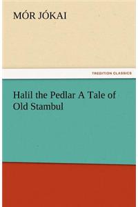 Halil the Pedlar a Tale of Old Stambul