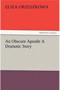 Obscure Apostle A Dramatic Story