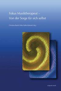 Fokus Musiktherapeut - Von Der Sorge Fur Sich Selbst: 26. Musiktherapie-Tagung Am Freien Musikzentrum Munchen E. V. (3.-4. Marz 2018)