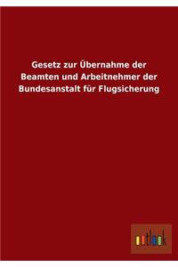 Gesetz Zur Ubernahme Der Beamten Und Arbeitnehmer Der Bundesanstalt Fur Flugsicherung