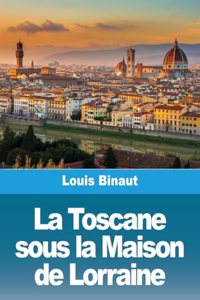 La Toscane sous la Maison de Lorraine
