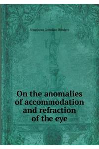 On the anomalies of accommodation and refraction of the eye