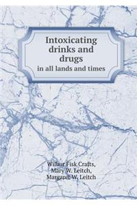 Intoxicating Drinks and Drugs in All Lands and Times