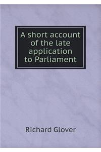 A Short Account of the Late Application to Parliament