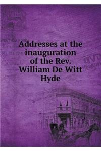 Addresses at the inauguration of the Rev. William De Witt Hyde