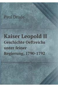 Kaiser Leopold II Geschichte Oeftreichs Unter Feiner Regierung, 1790-1792