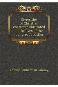Diversities of Christian Character Illustrated in the Lives of the Four Great Apostles
