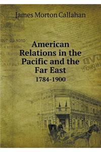 American Relations in the Pacific and the Far East 1784-1900
